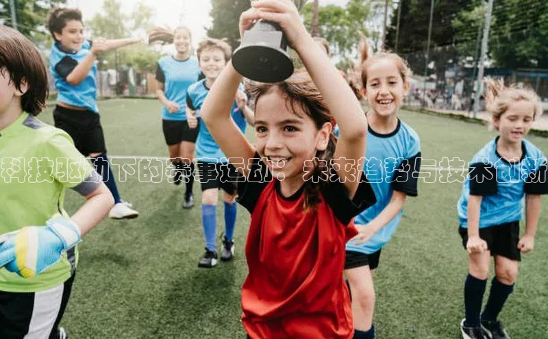 科技驱动下的赛事运动：未来趋势与技术创新