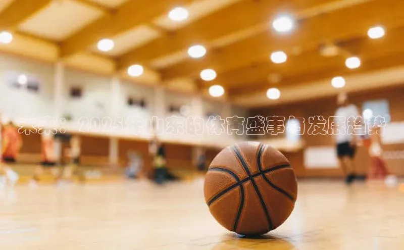 未来：2025年山东的体育盛事与发展趋势