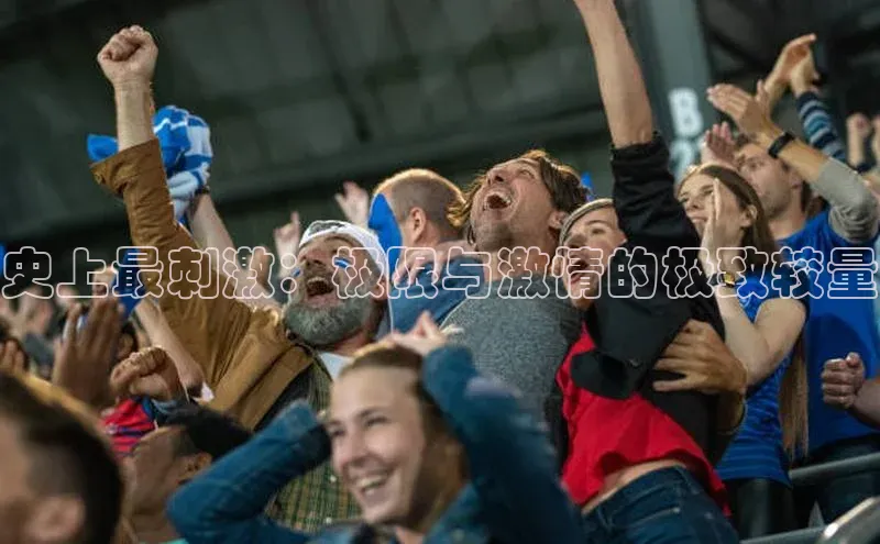 史上最刺激：极限与激情的极致较量