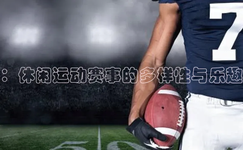 ：休闲运动赛事的多样性与乐趣