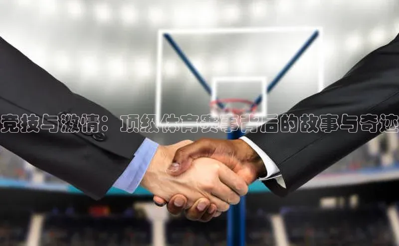 竞技与激情：顶级体育赛事背后的故事与奇迹