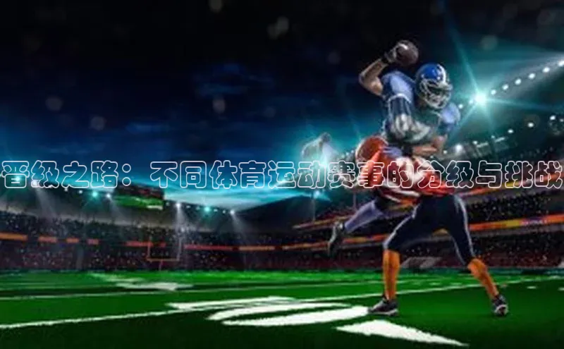 晋级之路：不同体育运动赛事的分级与挑战
