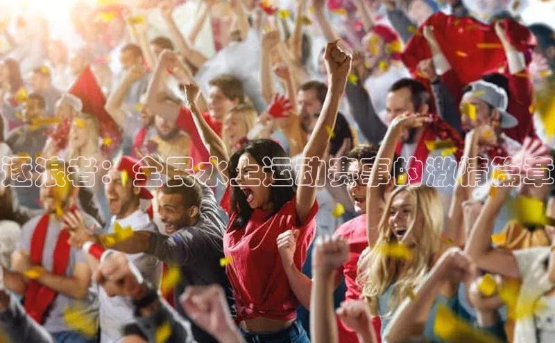 逐浪者：全民水上运动赛事的激情篇章