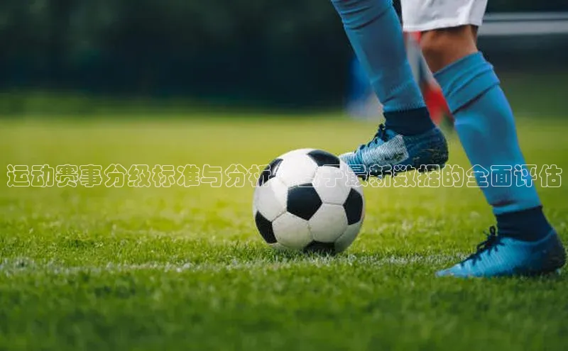 运动赛事分级标准与分析：基于最新数据的全面评估