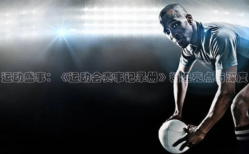 运动盛事：《运动会赛事记录册》精选亮点与深度