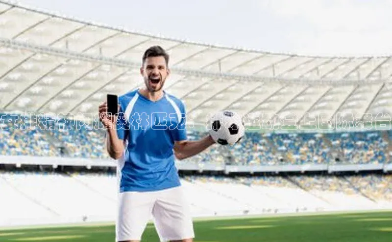 女排精神闪耀奥林匹克：排球运动登上国际舞台